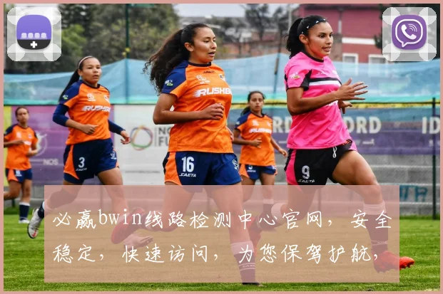 必赢bwin线路检测中心官网，安全稳定，快速访问，为您保驾护航，两大优势确保畅通无阻